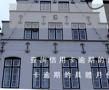 查詢信用卡逾期的月份怎么查，如何查詢信用卡逾期的具體月份？